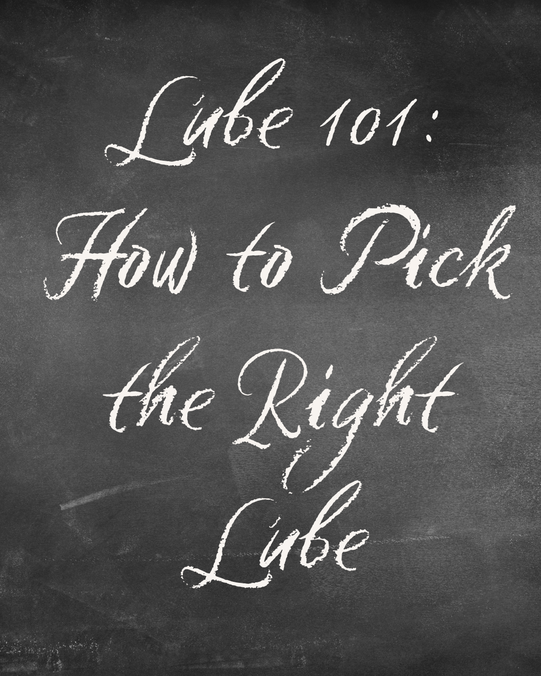 black chalkboard with white chalk hand lettering saying Lube 101 how to pick the right lube